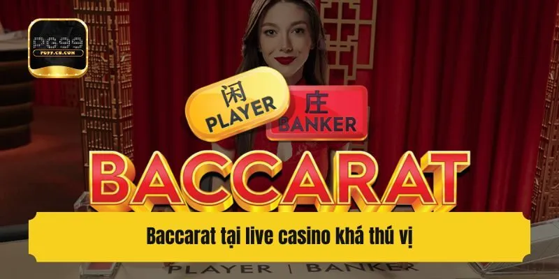 Baccarat tại live casino khá thú vị