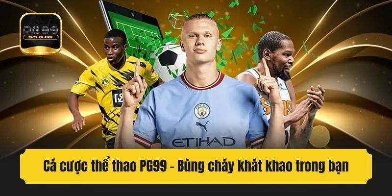 Cá cược thể thao PG99 - Bùng cháy khát khao trong bạn