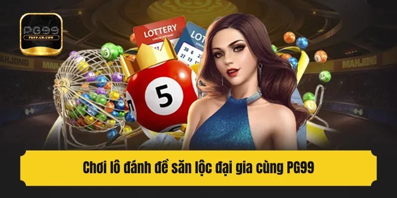 Chơi lô đánh đề săn lộc đại gia cùng PG99