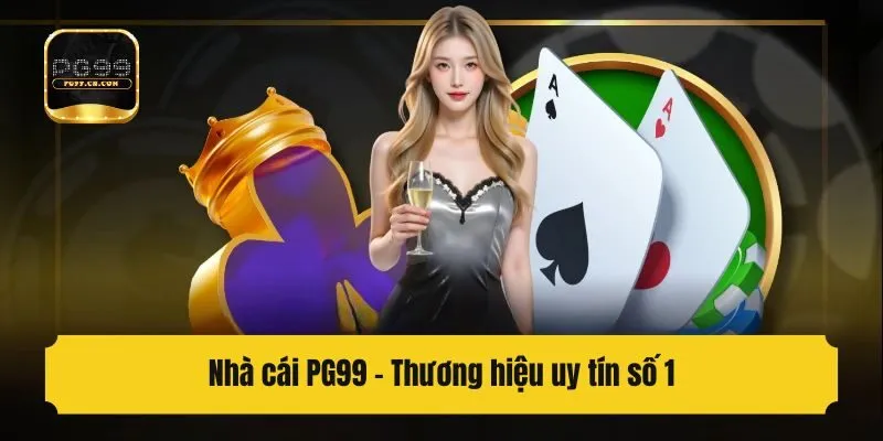 Nhà cái PG99 - Thương hiệu uy tín số 1