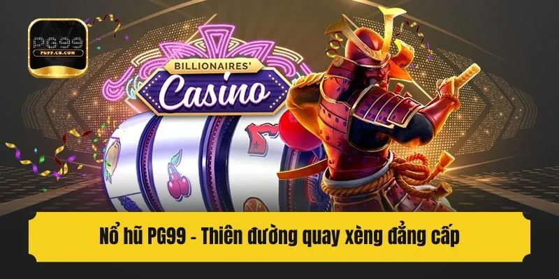 Nổ hũ PG99 - Thiên đường quay xèng đẳng cấp