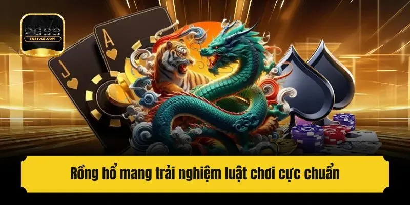 Rồng hổ mang trải nghiệm luật chơi cực chuẩn