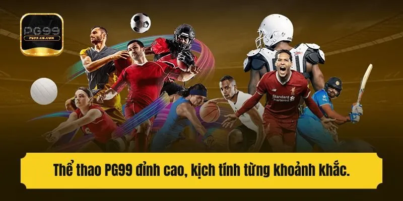Thể thao PG99 đỉnh cao, kịch tính từng khoảnh khắc.