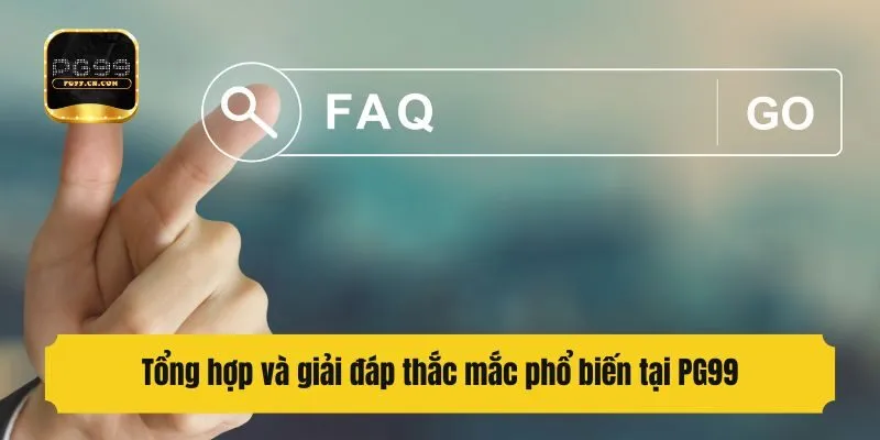 Tổng hợp và giải đáp thắc mắc phổ biến tại PG99